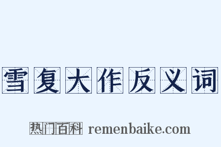 雪复大作反义词是什么意思的图片